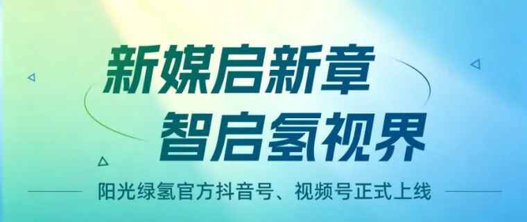 官宣|阳光绿氢官方抖音号、视频号正式上线啦!